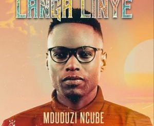 Mduduzi Ncube – Langa Linye ft Zakwe & Zamo Cofi